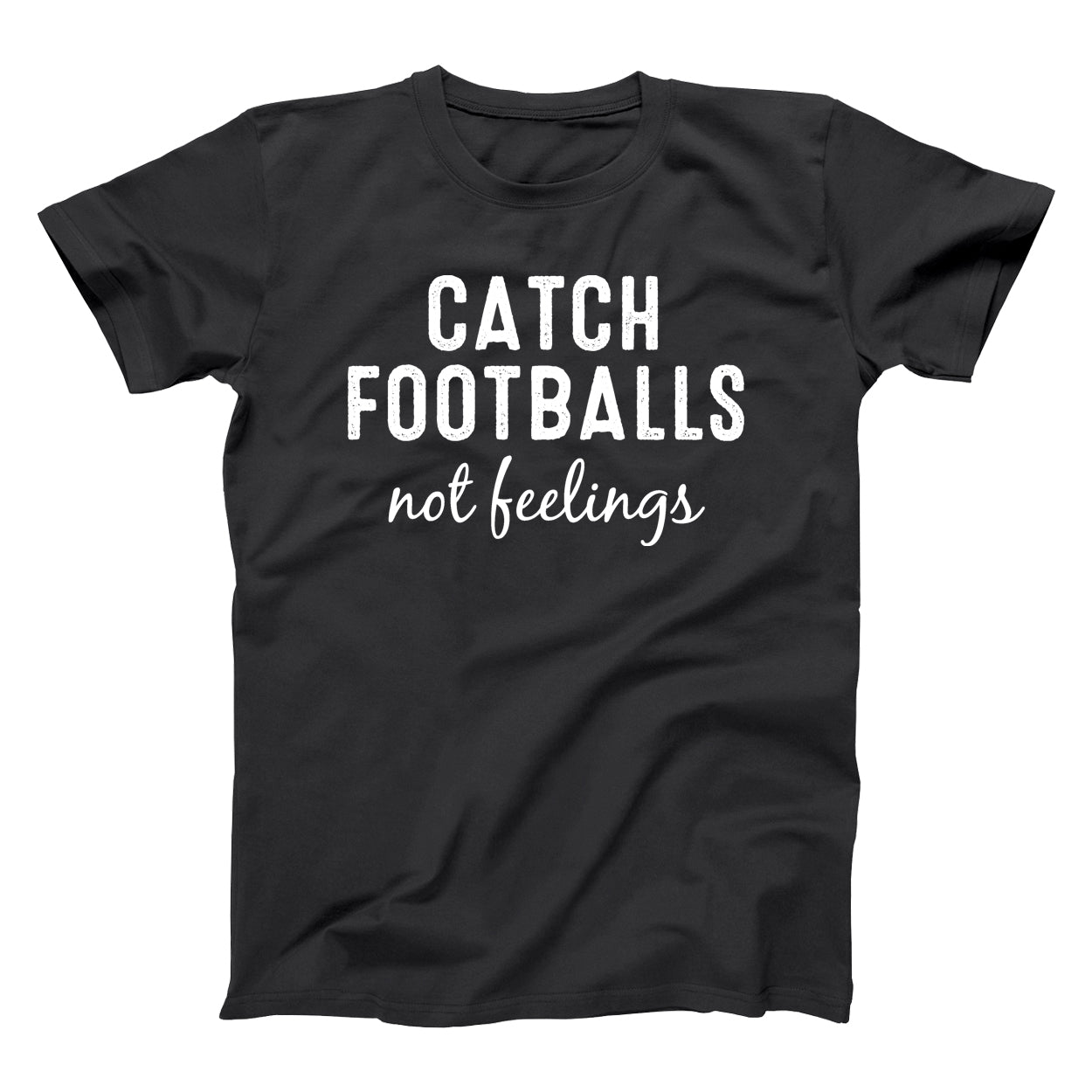 Catch Footballs Not Feelings Tshirt - Donkey Tees
