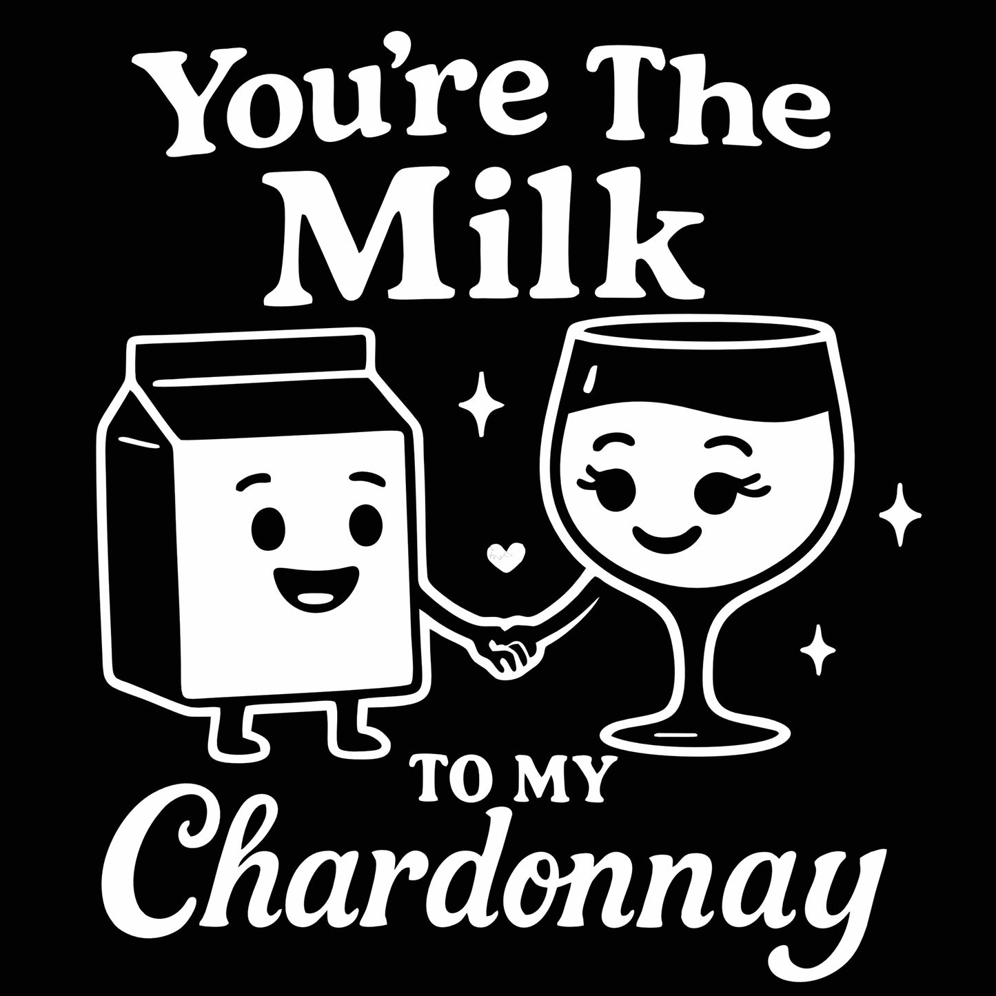 You're The Milk To My Chardonnay