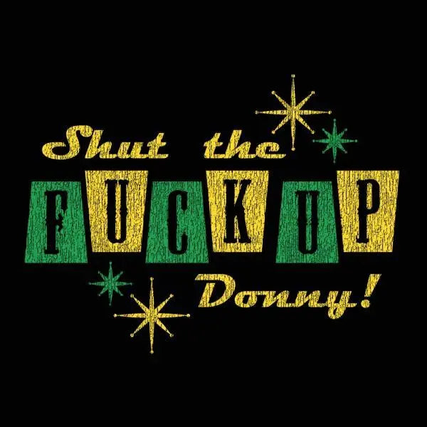 Shut The F Up Donny Tshirt - Donkey Tees