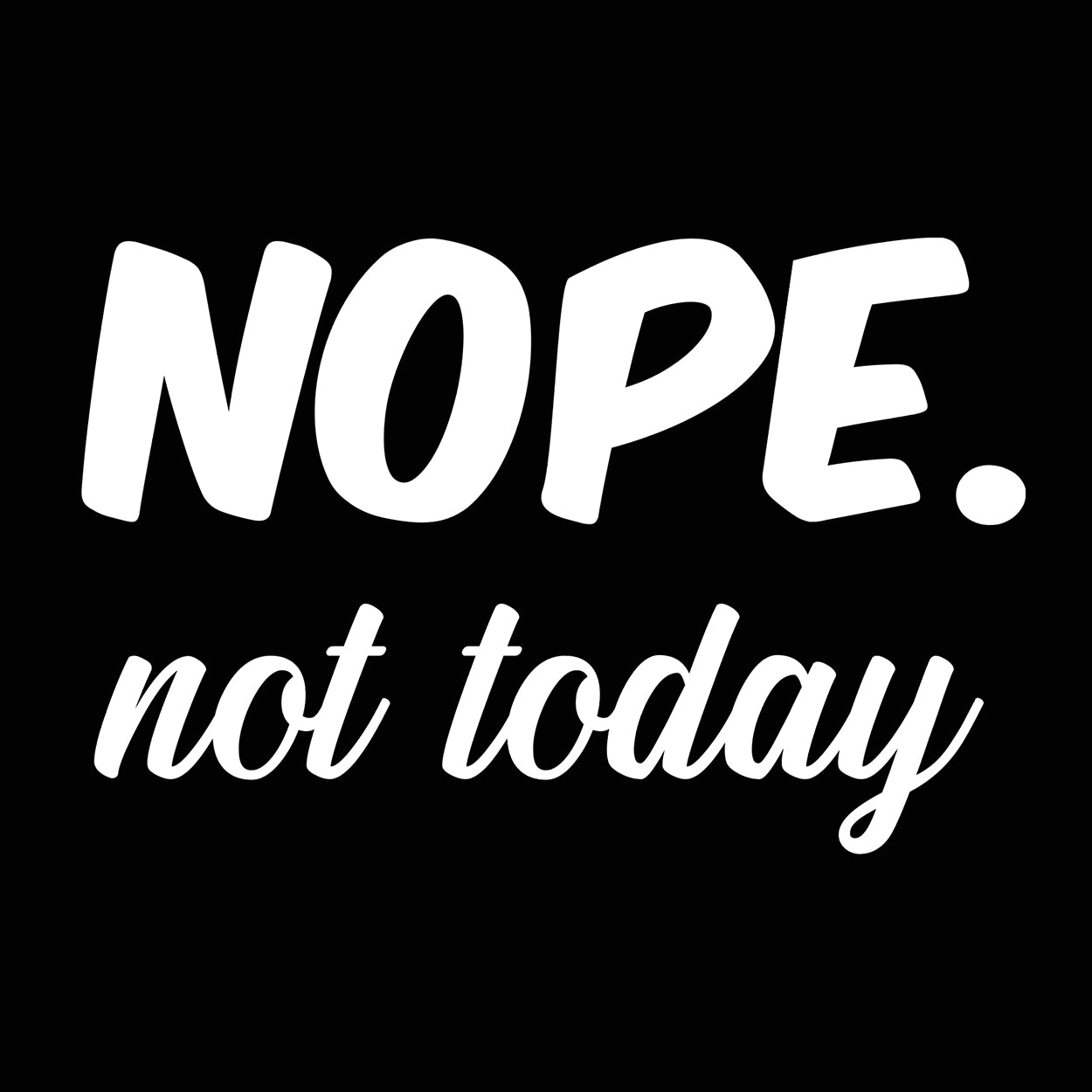 Nope Not today Tshirt - Donkey Tees