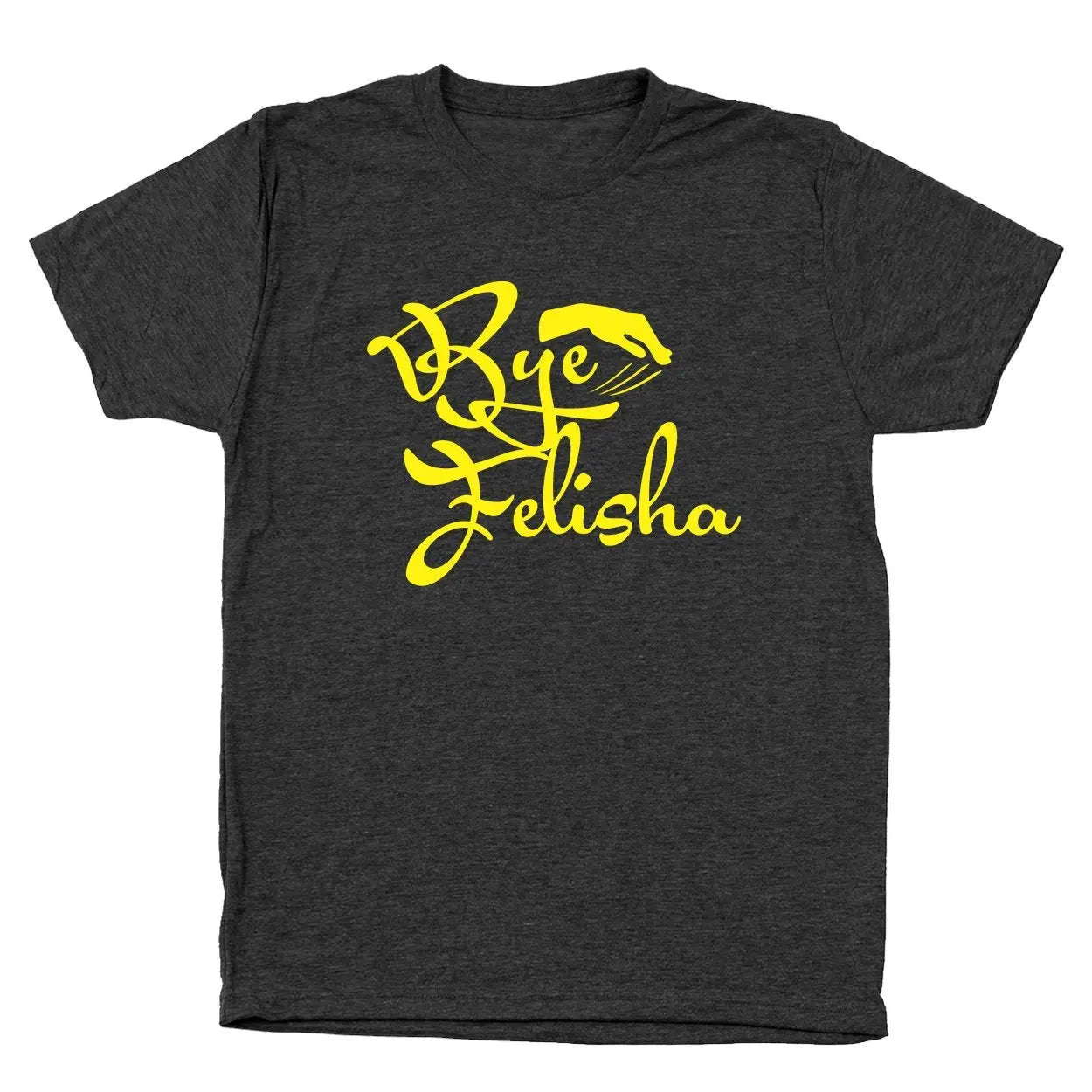 Bye Felisha Tshirt - Donkey Tees