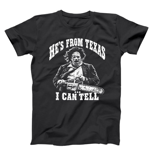 He's From Texas I Can Tell - Chainsaw Tshirt