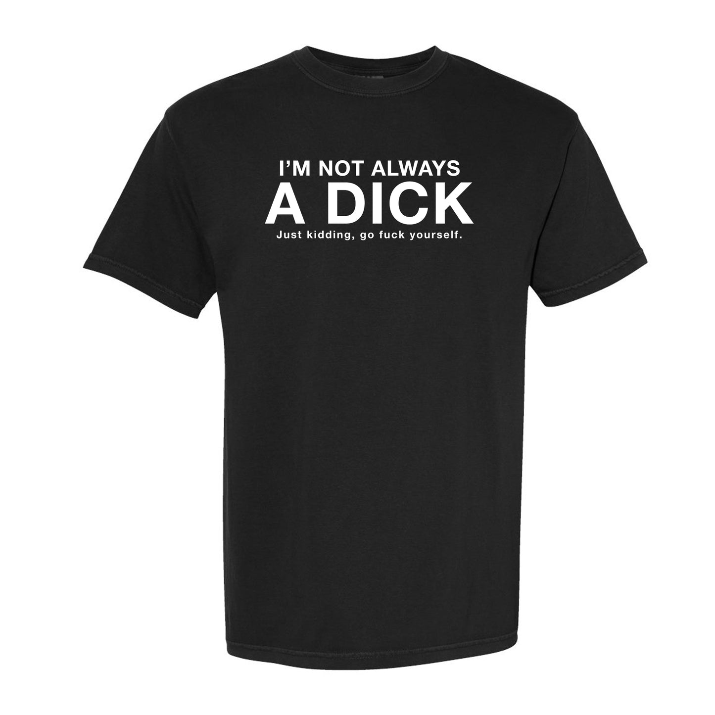 I'm Not Always A Dick Just Kidding