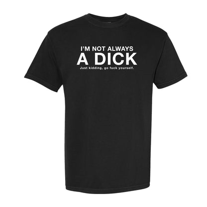 I'm Not Always A Dick Just Kidding