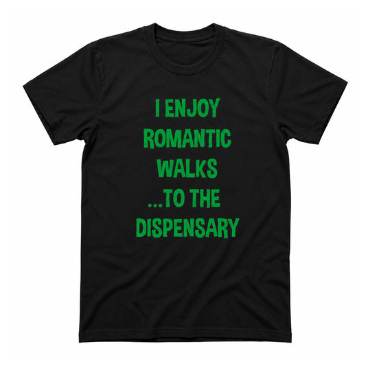 I Enjoy Romantic Walks to the Dispensary