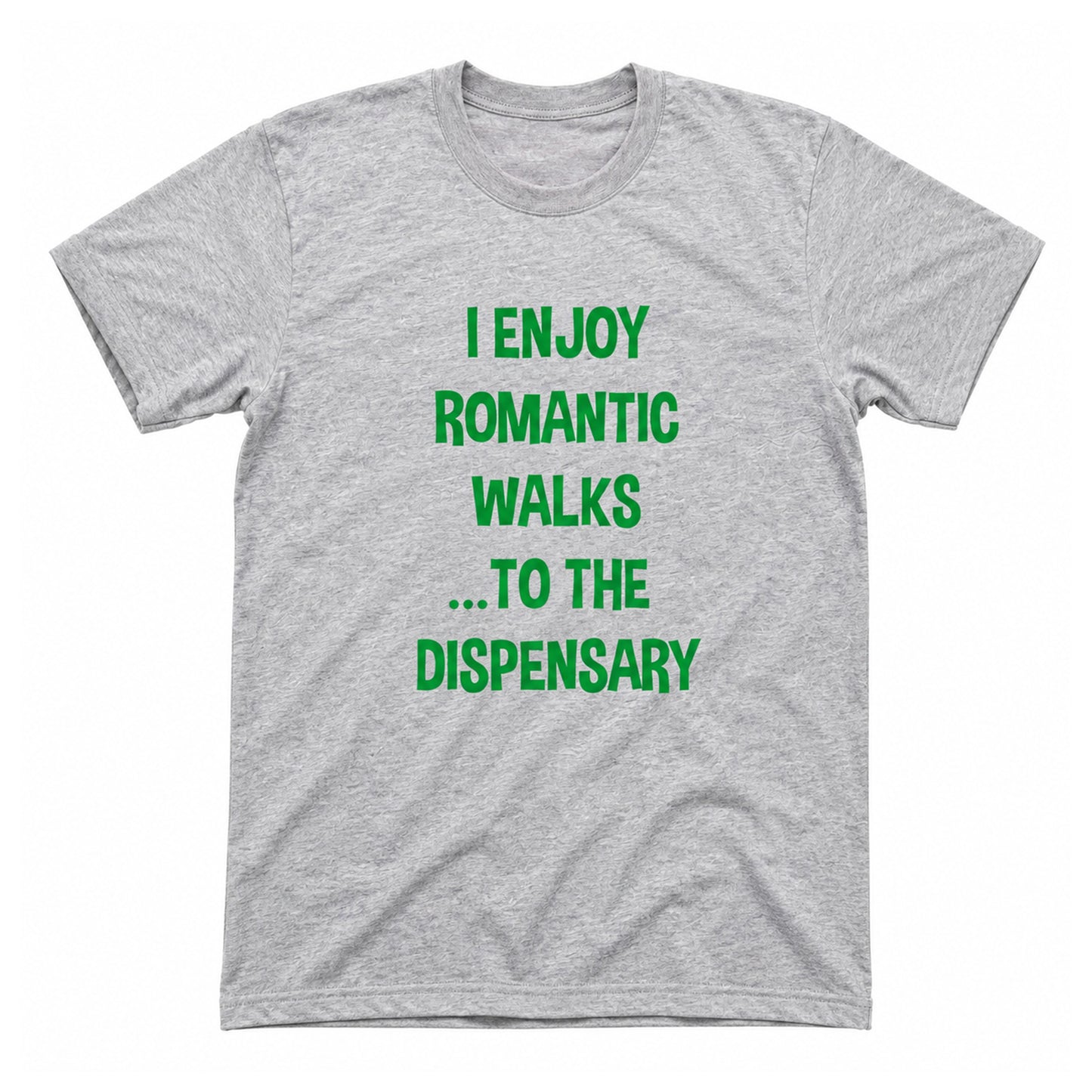 I Enjoy Romantic Walks to the Dispensary