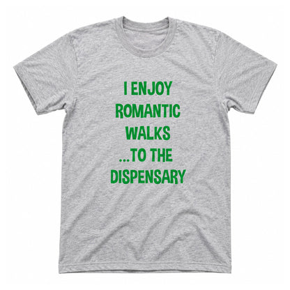 I Enjoy Romantic Walks to the Dispensary