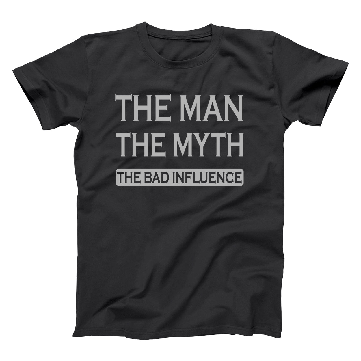 The Man The Myth Bad Influence Tshirt - Donkey Tees