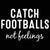 Catch Footballs Not Feelings