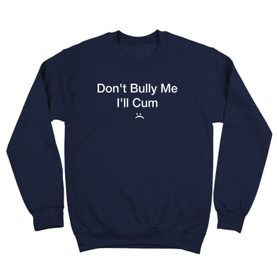 Don't Bully Me I'll Cum
