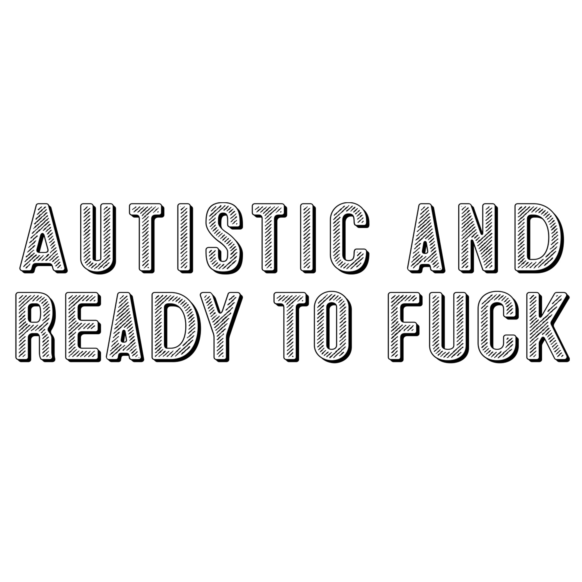Autistic and Ready To Fuck Tshirt - Donkey Tees