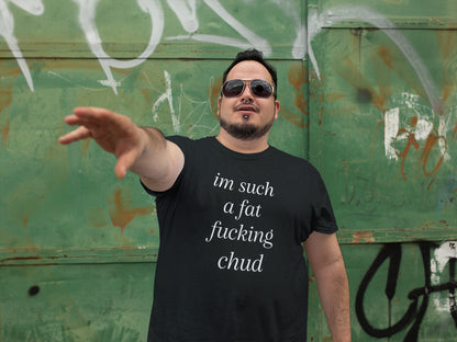 I'm Such A Fat Fucking Chud
