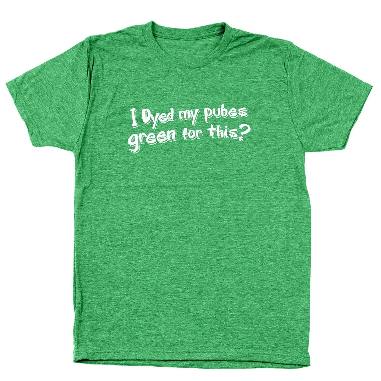 Dyed My Pubes Green For This? Tshirt - Donkey Tees