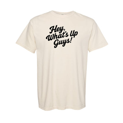 Hey Whats Up Guys - Comfort Colors Shirt