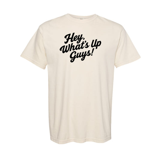 Hey Whats Up Guys - Comfort Colors Shirt