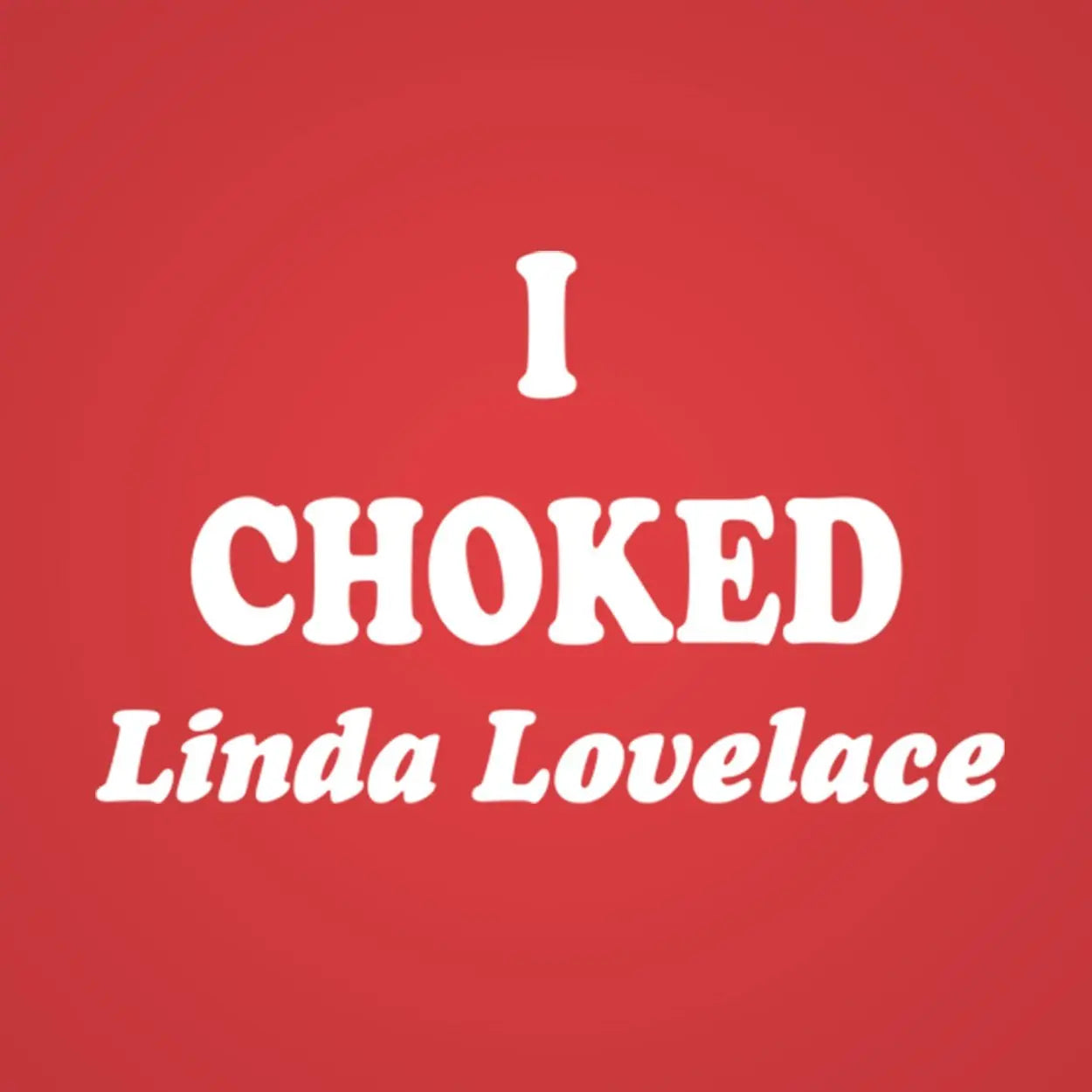 I Choked Linda Lovelace Tshirt - Donkey Tees