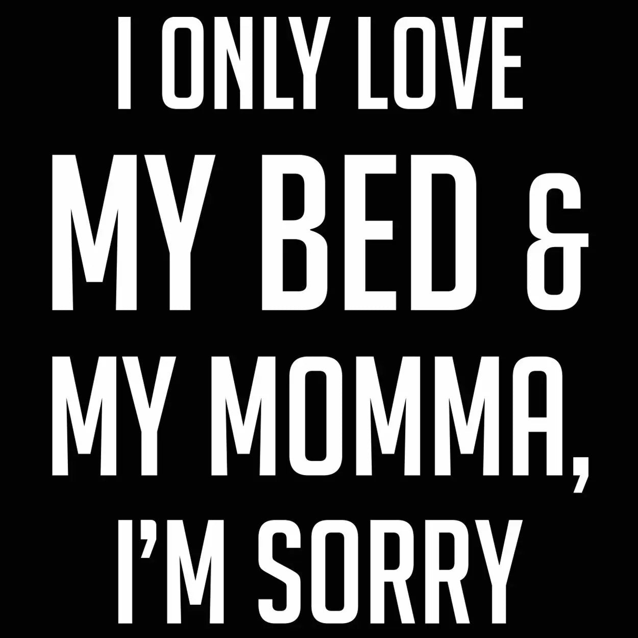 I Only Love My Bed And My Momma I'm Sorry Tshirt - Donkey Tees