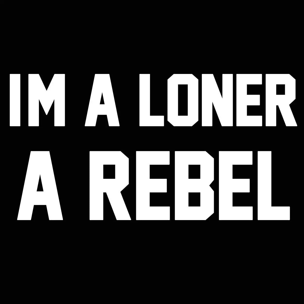 I'm A Loner A Rebel