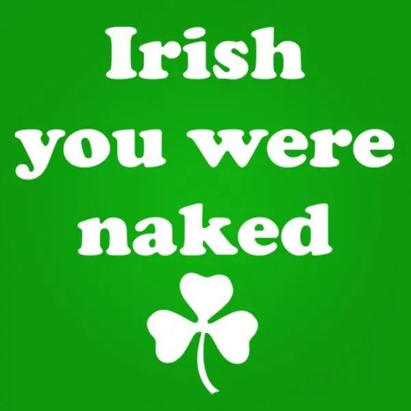 Irish You Were Naked Tshirt - Donkey Tees