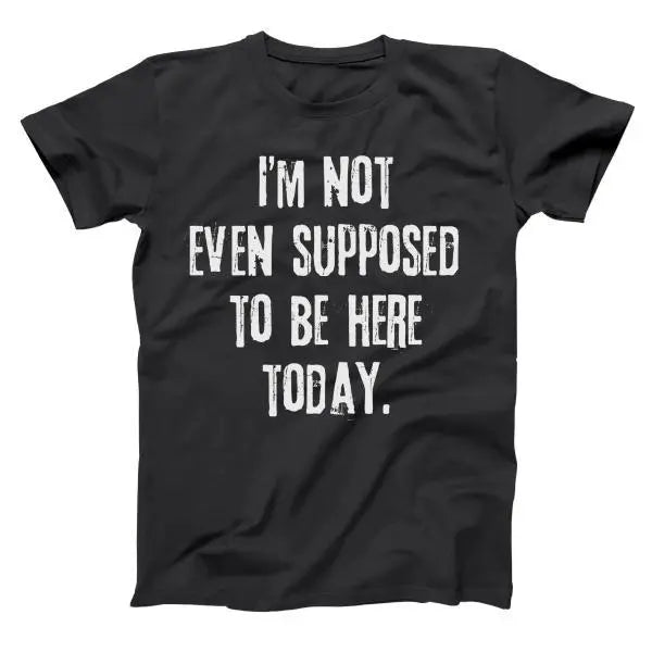 Not Even Supposed To Be Here Tshirt - Donkey Tees