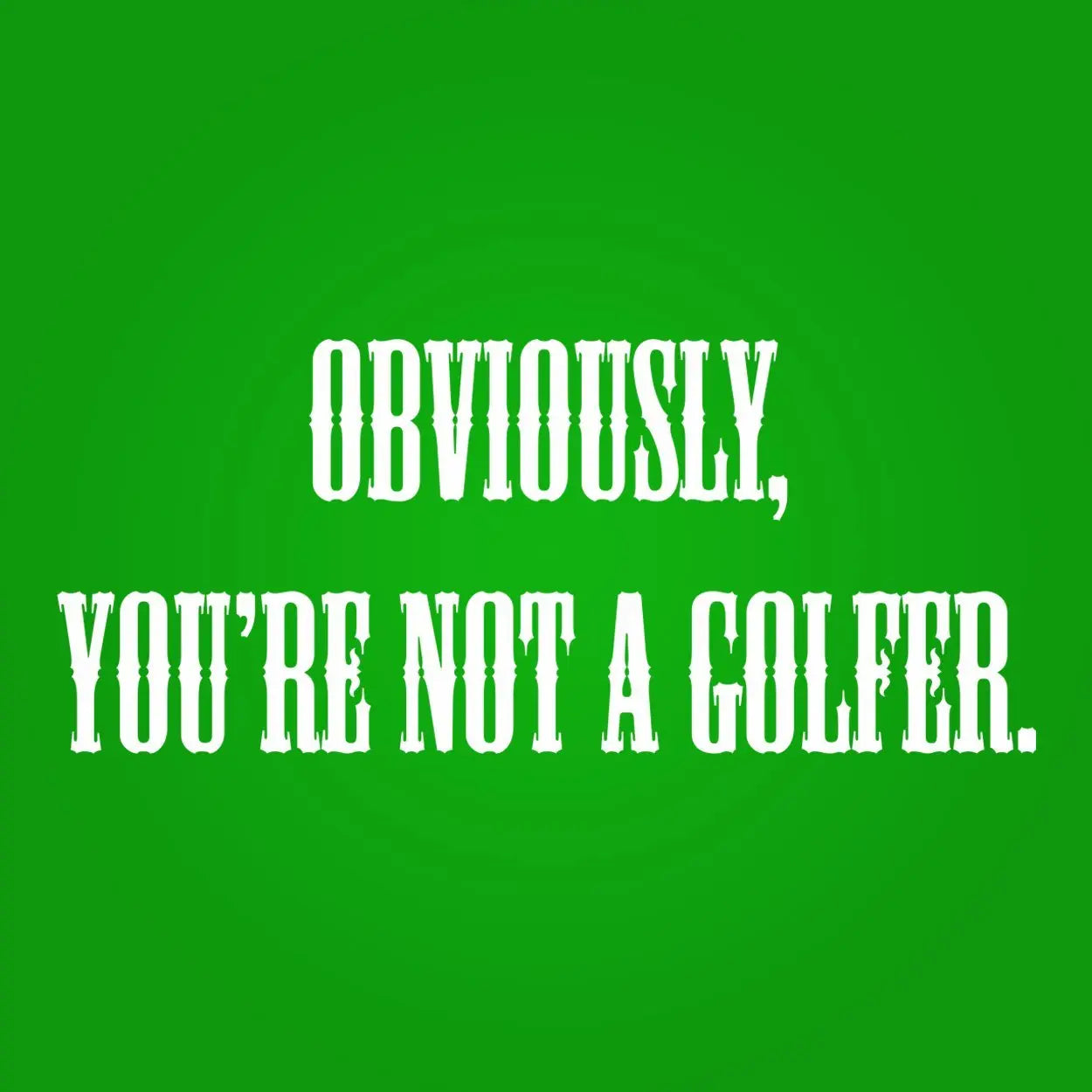 Obviously You're Not A Golfer Tshirt - Donkey Tees