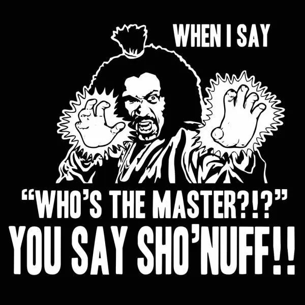 Who's The Master You Say Sho'Nuff Tshirt - Donkey Tees