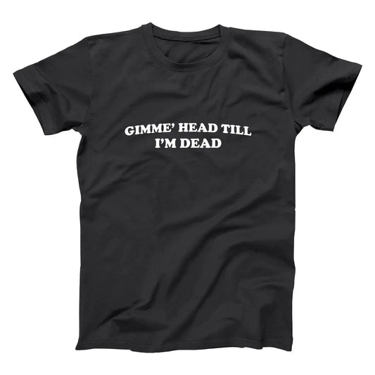 Gimmie' Head Till I'm Dead - Donkey Tees T-shirt