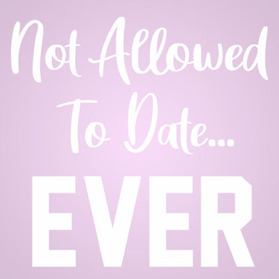 Not allowed to date ever - DonkeyTees