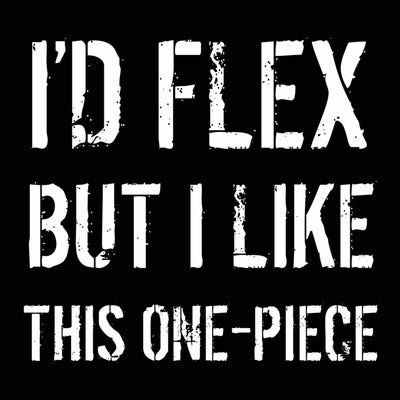 I'd Flex But I Like This One-Piece