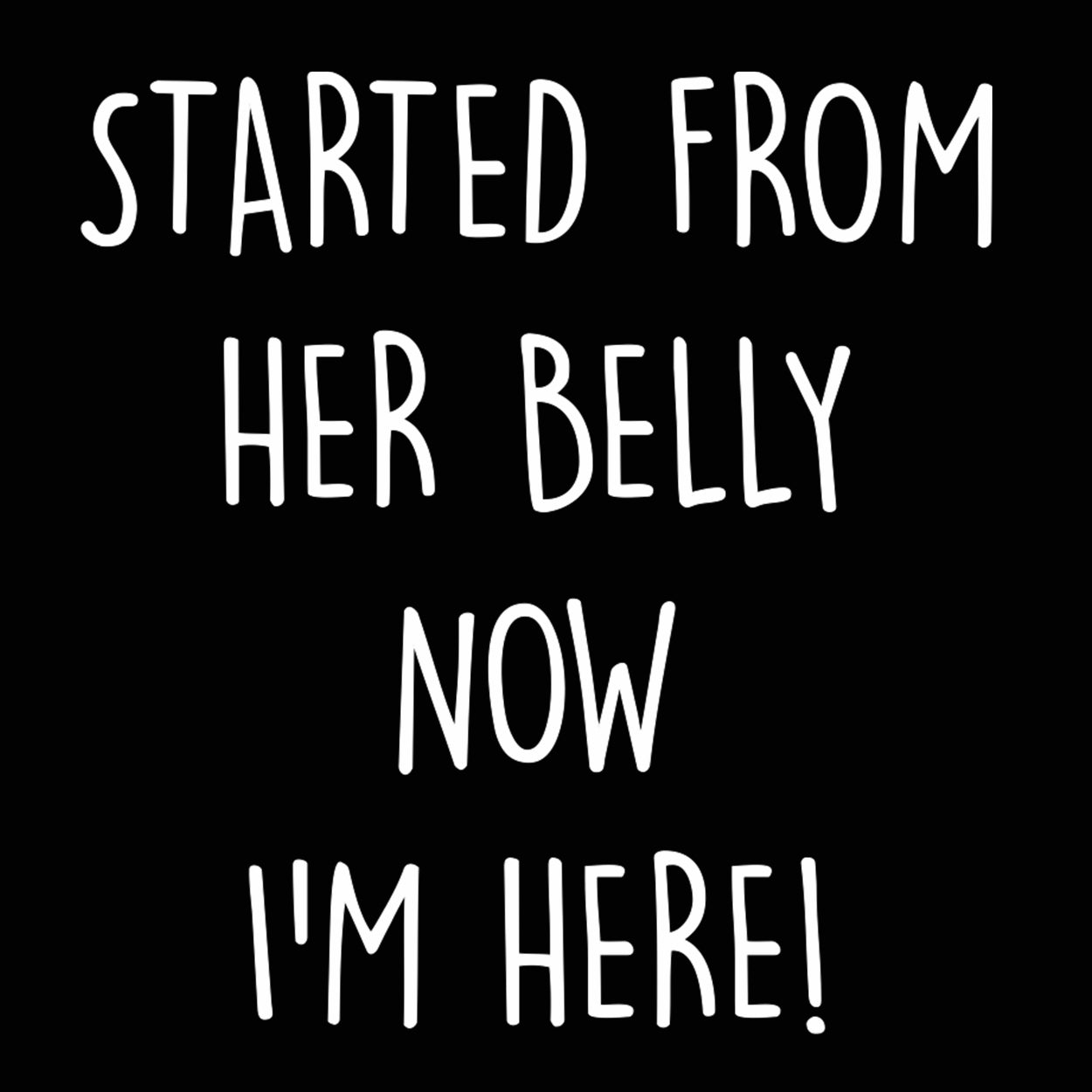 Started From Her Belly Now I'm Here Tshirt - Donkey Tees
