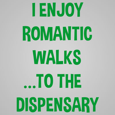 I Enjoy Romantic Walks to the Dispensary - DonkeyTees