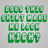 Does This Shirt Make Me Look High - DonkeyTees