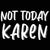 Not Today Karen