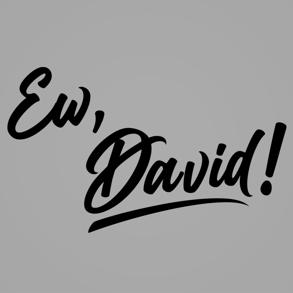 Ew, David! Tshirt - Donkey Tees