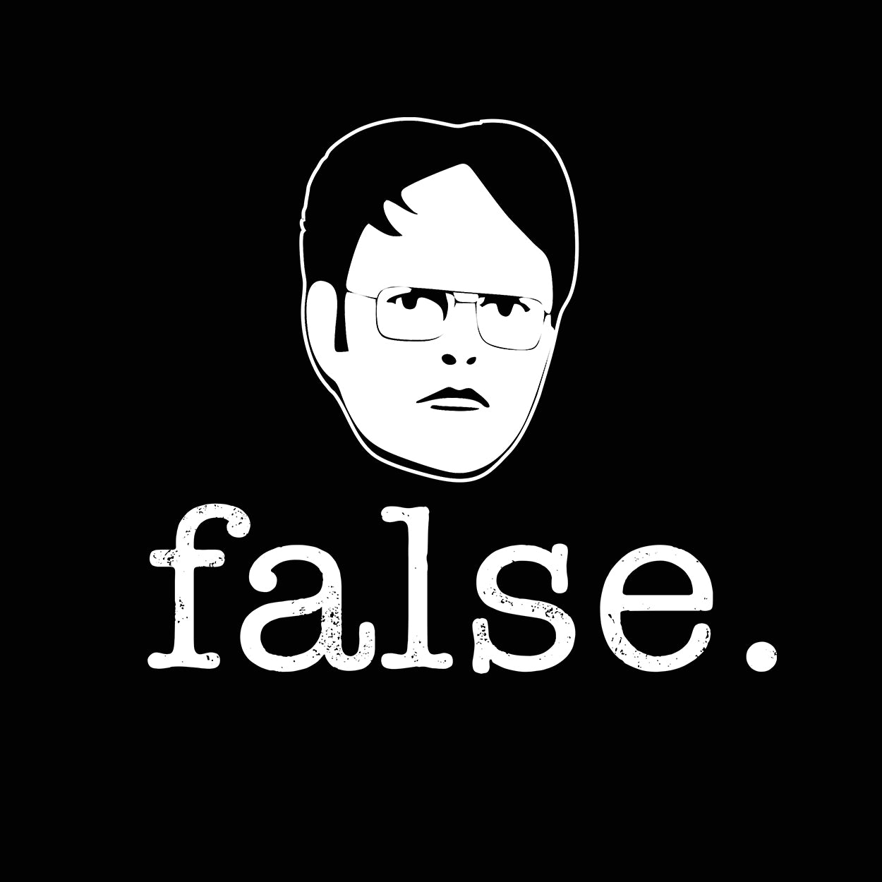 False - Dwight Schrute
