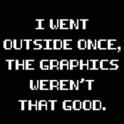 The Graphics Weren't That Good
