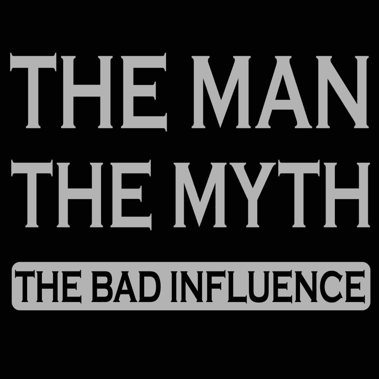 The Man The Myth Bad Influence