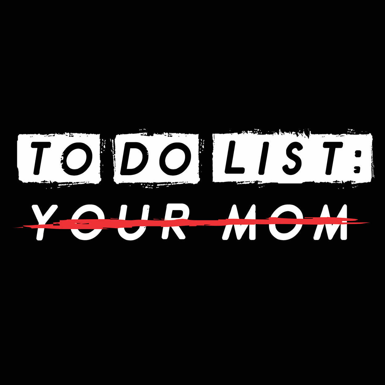 To Do List .. Your Mom