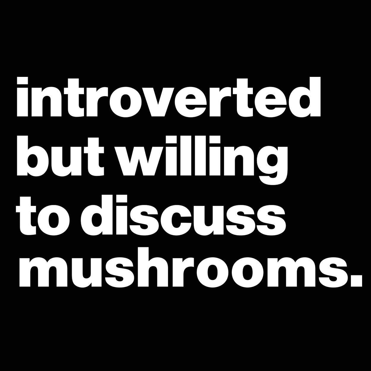 Introverted But Willing To Discuss Mushrooms
