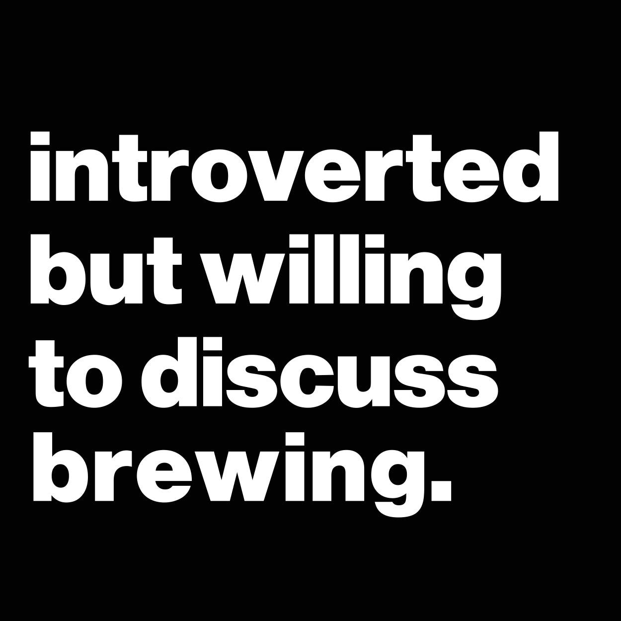 Introverted But Willing To Discuss Brewing