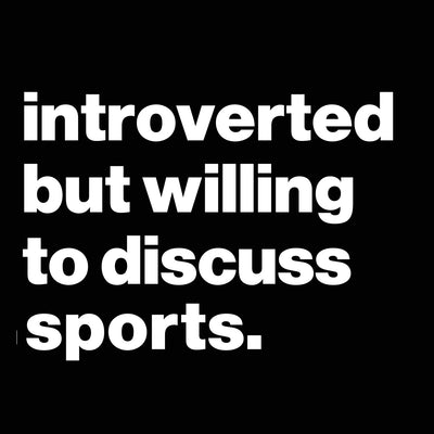 Introverted But Willing To Discuss Sports