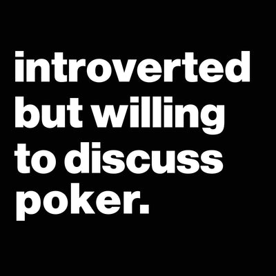 Introverted But Willing To Discuss Poker