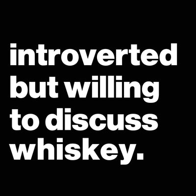 Introverted But Willing To Discuss Whiskey