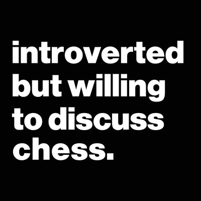 Introverted But Willing To Discuss Chess