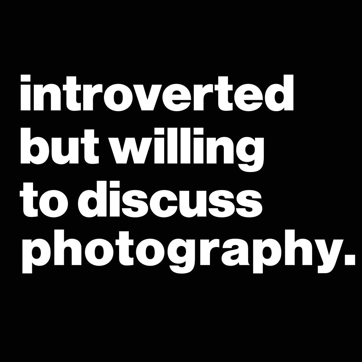 Introverted But Willing To Discuss Photography