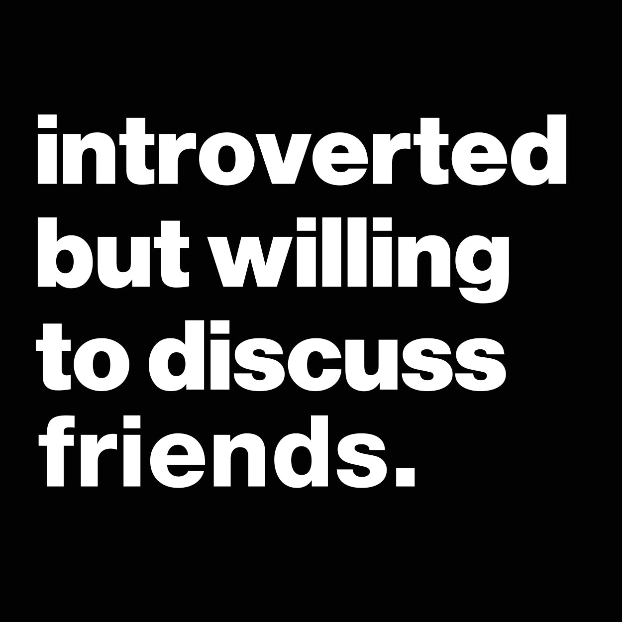 Introverted But Willing To Discuss Friends